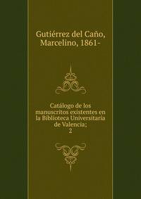 Catlogo de los manuscritos existentes en la Biblioteca Universitaria de Valencia;. 2