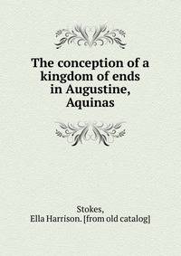 The conception of a kingdom of ends in Augustine, Aquinas and Leibniz