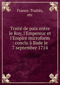 Trait? de paix entre le Roy, l'Empereur et l'Empire microform : conclu ? Bade le 7 septembre 1714