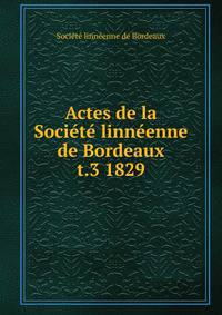 Actes de la Socit linnenne de Bordeaux. t.3 1829