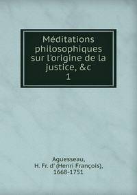 M?ditations philosophiques sur l'origine de la justice, &amp;c
