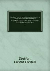 Studien zur Geschichte der englischen Lohnarbeiter mit besonderer Bercksichtigung der Vernderungen ihrer Lebenshaltungen. 1