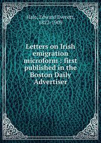 Letters on Irish emigration microform : first published in the Boston Daily Advertiser