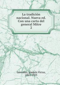 La tradicin nacional. Nueva ed. Con una carta del general Mitre. 2
