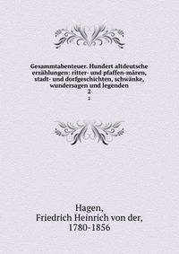 Gesammtabenteuer. Hundert altdeutsche erz?hlungen: ritter- und pfaffen-m?ren, stadt- und dorfgeschichten, schw?nke, wundersagen und legenden