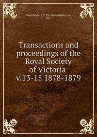 Transactions and proceedings of the Royal Society of Victoria . v.13-15 1878-1879
