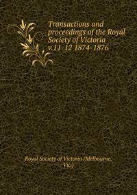 Transactions and proceedings of the Royal Society of Victoria . v.11-12 1874-1876