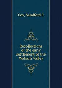 Recollections of the early settlement of the Wabash Valley