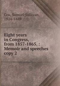 Eight years in Congress, from 1857-1865. : Memoir and speeches. copy 2