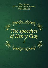 The speeches of Henry Clay. 1