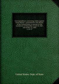Correspondence concerning claims against Great Britain : transmitted to the Senate of the United States, in answer to the resolutions of December 4 and 10, 1867, and of May 27, 1868. 2, no.11