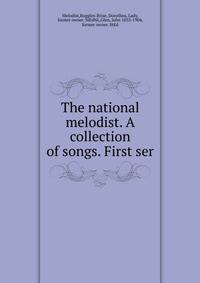 The national melodist. A collection of songs. First ser