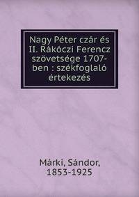 Nagy P?ter cz?r ?s II. R?k?czi Ferencz sz?vets?ge 1707-ben : sz?kfoglal? ?rtekez?s