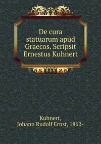De cura statuarum apud Graecos. Scripsit Ernestus Kuhnert