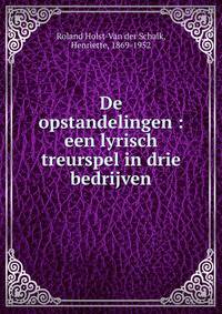 De opstandelingen : een lyrisch treurspel in drie bedrijven