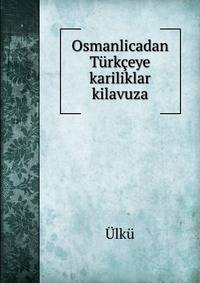 Osmanlicadan Turkceye Karsiliklar Kilavuzu