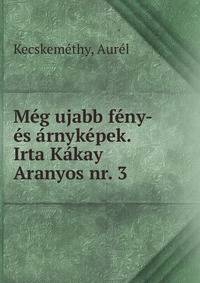 Meg ujabb feny- es arnykepek. Irta Kakay Aranyos nr. 3