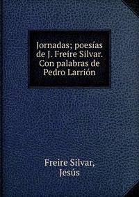 Jornadas; poes?as de J. Freire Silvar. Con palabras de Pedro Larri?n