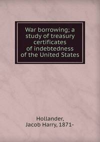 War borrowing; a study of treasury certificates of indebtedness of the United States