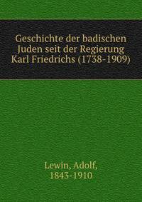 Geschichte der badischen Juden seit der Regierung Karl Friedrichs (1738-1909)