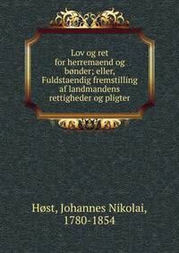 Lov og ret for herremaend og b?nder; eller, Fuldstaendig fremstilling af landmandens rettigheder og pligter