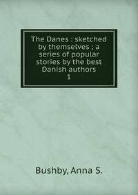 The Danes : sketched by themselves ; a series of popular stories by the best Danish authors. 1