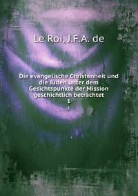 Die evangelische Christenheit und die Juden unter dem Gesichtspunkte der Mission geschichtlich betrachtet. 1