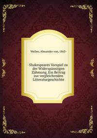 Shakespeares Vorspiel zu der Widersp?nstigen Z?hmung. Ein Beitrag zur vergleichenden Litteraturgeschichte