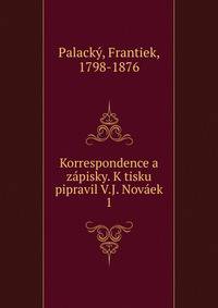 Korrespondence a zpisky. K tisku pipravil V.J. Novek. 1