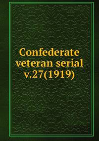 Confederate veteran serial. v.27(1919)