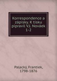 Korrespondence a zpisky. K tisku pipravil V.J. Novek. 1-2