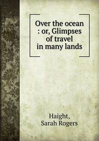 Over the ocean : or, Glimpses of travel in many lands