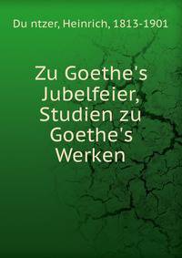 Zu Goethe's Jubelfeier, Studien zu Goethe's Werken