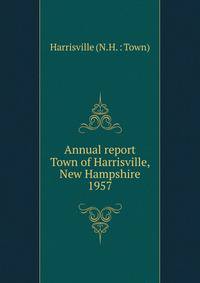 Annual report Town of Harrisville, New Hampshire. 1957