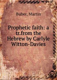 Prophetic faith: a tr.from the Hebrew by Carlyle Witton-Davies