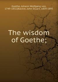 The wisdom of Goethe;