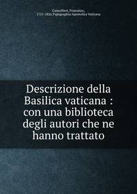 Descrizione della Basilica vaticana : con una biblioteca degli autori che ne hanno trattato