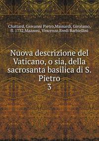 Nuova descrizione del Vaticano, o sia, della sacrosanta basilica di S. Pietro. 3