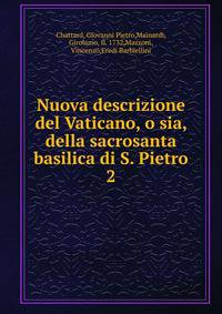 Nuova descrizione del Vaticano, o sia, della sacrosanta basilica di S. Pietro. 2