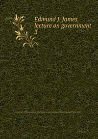 Edmund J. James lecture on government. 3