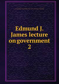 Edmund J. James lecture on government. 2