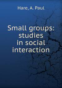 Small groups: studies in social interaction