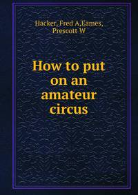 How to put on an amateur circus