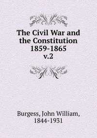 The Civil War and the Constitution 1859-1865. v.2