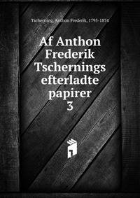 Af Anthon Frederik Tschernings efterladte papirer. 3