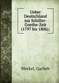 Ueber Deutschland zur Schiller-Goethe-Zeit (1797 bis 1806);