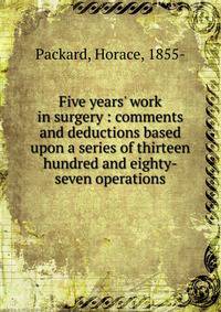 Five years' work in surgery : comments and deductions based upon a series of thirteen hundred and eighty-seven operations