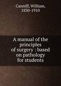 A manual of the principles of surgery : based on pathology for students