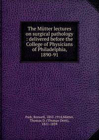 The M?tter lectures on surgical pathology : delivered before the College of Physicians of Philadelphia, 1890-91