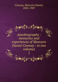 Autobiography : memories and experiences of Moncure Daniel Conway : in two volumes. 1